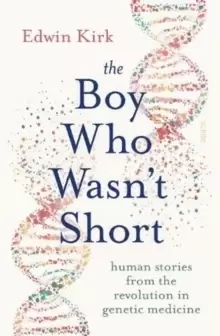 Image of The Boy Who Wasn't Short : human stories from the revolution in genetic medicine