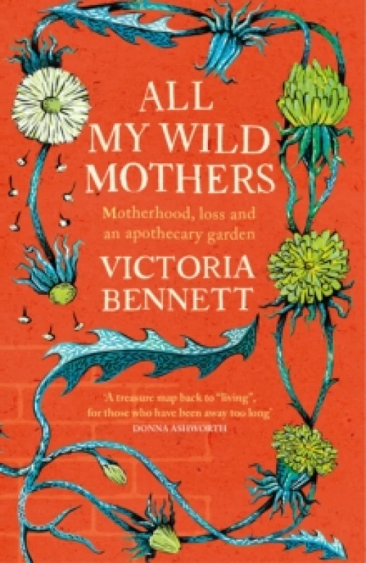 Image of All My Wild Mothers : Motherhood, loss and an apothecary garden Paperback / softback