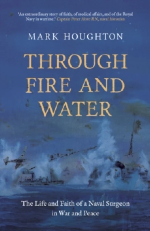 Image of Through Fire and Water : The Life and Faith of a Naval Surgeon in War and Peace Paperback / softback
