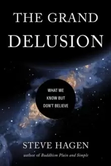 Image of The Grand Delusion : What We Know But Don't Believe