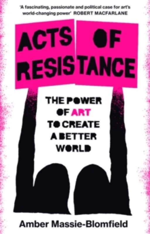 Image of Acts of Resistance : The Power of Art to Create a Better World Hardback