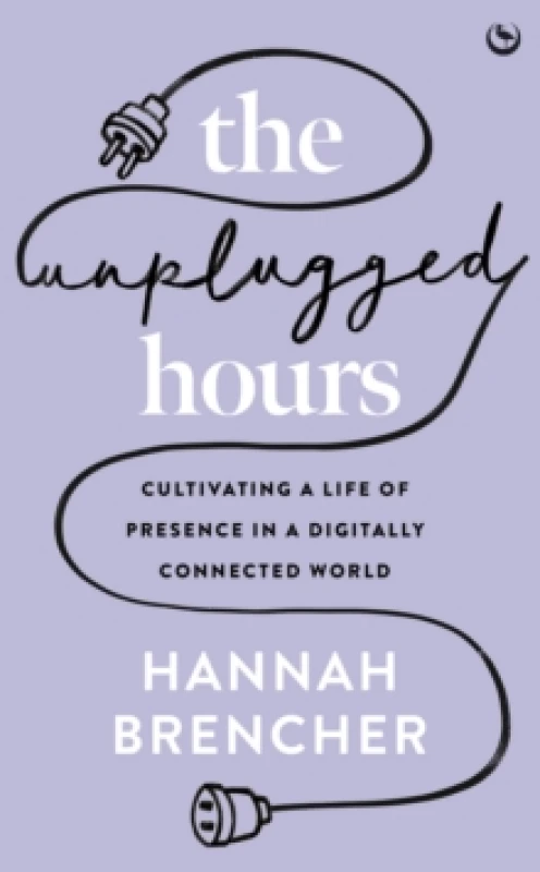 Image of The Unplugged Hours : Cultivating a Life of Presence in a Digitally Connected World Paperback / softback