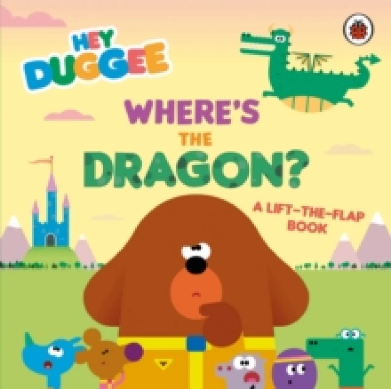 Image of Hey Duggee: Where's the Dragon? A Lift-the-Flap Book Board book