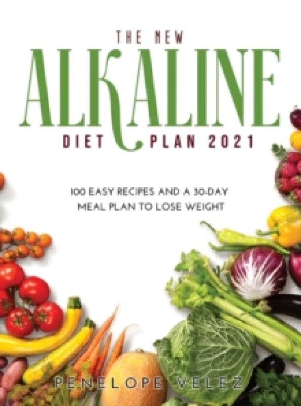 Image of The New Alkaline Diet Cookbook 2021 : 100 E A S Y Recipes and a 30-Day Meal Plan to Lose Weight Hardback