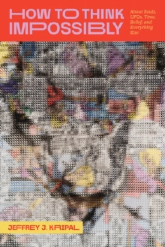 Image of How to Think Impossibly : About Souls, UFOs, Time, Belief, and Everything Else Hardback