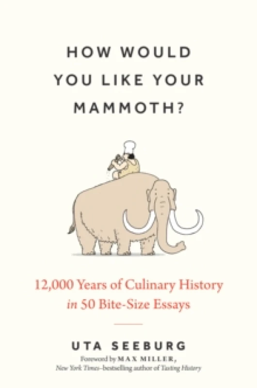 Image of How Would You Like Your Mammoth? 12,000 Years of Culinary History in 50 Bite-Size Essays Hardback