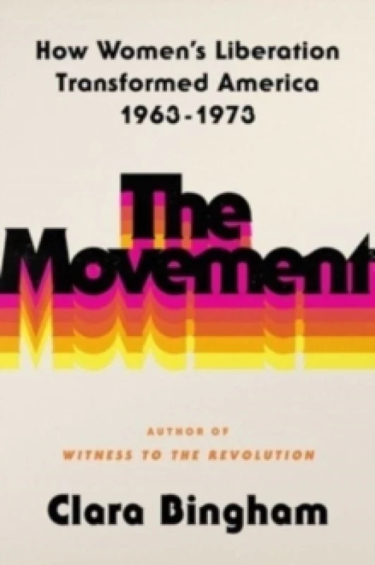 Image of The Movement : How Womens Liberation Transformed America 1963-1973 Hardback