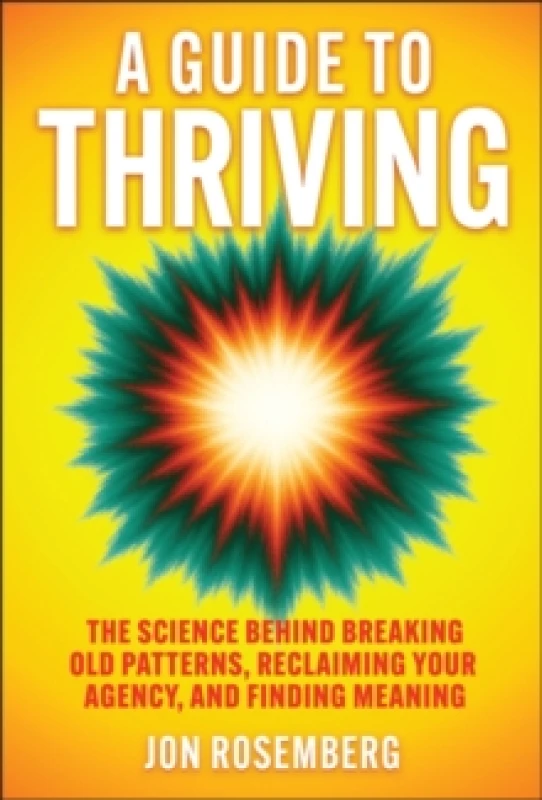 Image of A Guide to Thriving : The Science Behind Breaking Old Patterns, Reclaiming Your Agency, and Finding Meaning Hardback