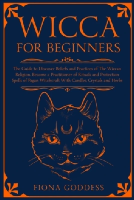 Image of Wicca For Beginners : The Guide to Discover Beliefs and Practices of The Wiccan Religion. Become a Practitioner of Rituals and Protection Spells of Pa