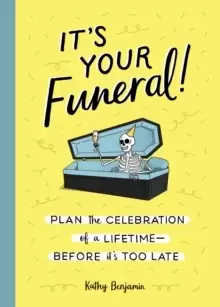Image of It's Your Funeral : Plan the Celebration of a Lifetime--Before It's Too Late
