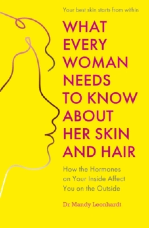 Image of What Every Woman Needs to Know About Her Skin and Hair : How the hormones on your inside affect you on the outside Paperback / softback