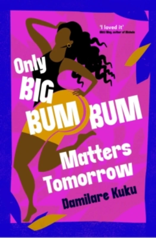 Image of Only Big Bumbum Matters Tomorrow : The bold, funny and insightful novel from the bestselling author of NEARLY ALL THE Men IN LAGOS ARE MAD Paperback /