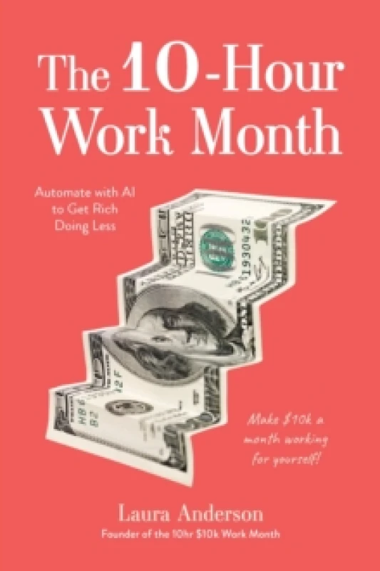 Image of The 10-Hour Work Month : Automate with AI to Get Rich Doing Less Paperback / softback
