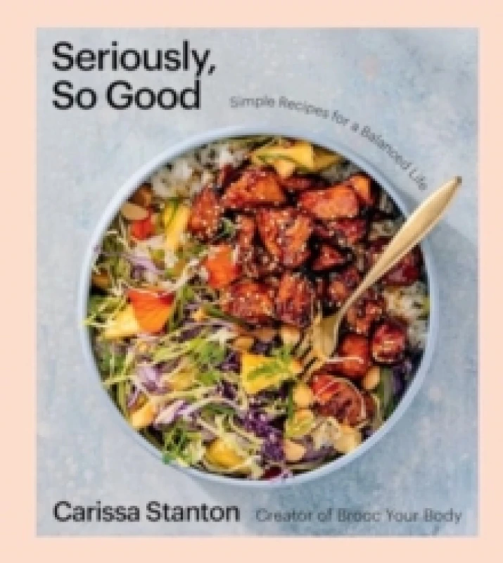 Image of Seriously, So Good : Simple Recipes for a Balanced Life (A Cookbook) Hardback