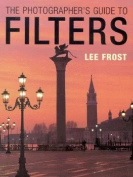 Image of The Photographers Guide to Filters by Lee Frost Hardback