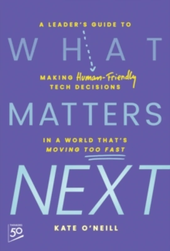 Image of What Matters Next : A Leader's Guide to Making Human-Friendly Tech Decisions in a World That's Moving Too Fast Hardback