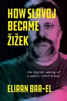 Image of How Slavoj Became Zizek : The Digital Making of a Public Intellectual