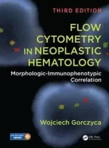 Image of Flow Cytometry in Neoplastic Hematology : Morphologic-Immunophenotypic Correlation, Third Edition