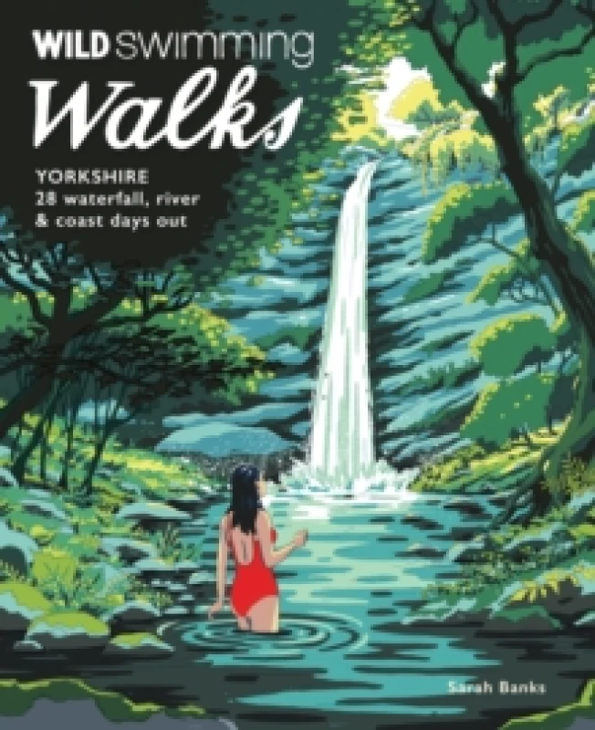 Image of Wild Swimming Walks Yorkshire : 28 Waterfall, River and Coastal Days out in the Dales and Moors (Travel Guide) Paperback / softback