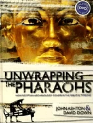 Image of unwrapping the pharaohs how egyptian archaeology confirms the biblical time
