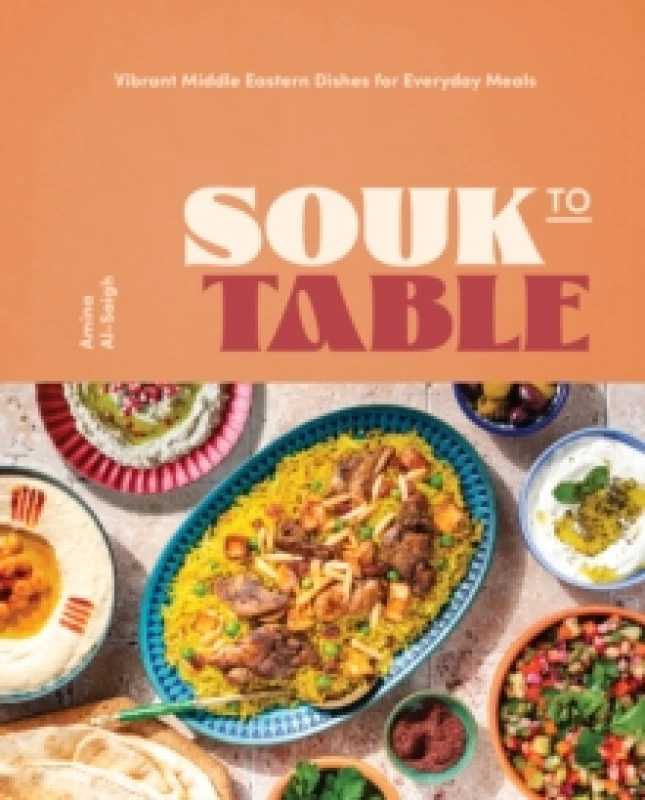 Image of Souk to Table : Vibrant Middle Eastern Dishes for Everyday Meals Hardback