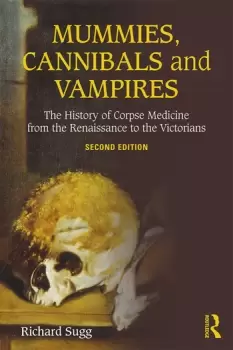 Image of Mummies Cannibals and VampiresThe History of Corpse Medicine from the Renaissance to the Victorians