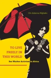 Image of To Live Freely in This World : Sex Worker Activism in Africa