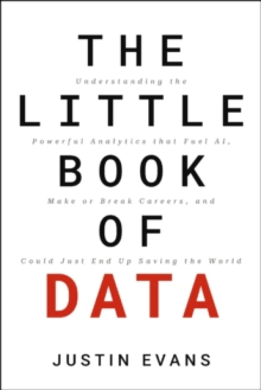 Image of The Little Book of Data : Understanding the Powerful Analytics that Fuel AI, Make or Break Careers, and Could Just End Up Saving the World Hardback