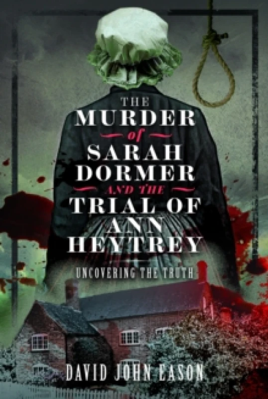 Image of The Murder of Sarah Dormer and the Trial of Ann Heytrey : Uncovering the Truth Paperback / softback