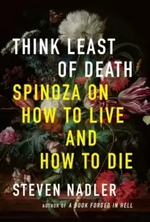 Image of Think Least of Death : Spinoza on How to Live and How to Die