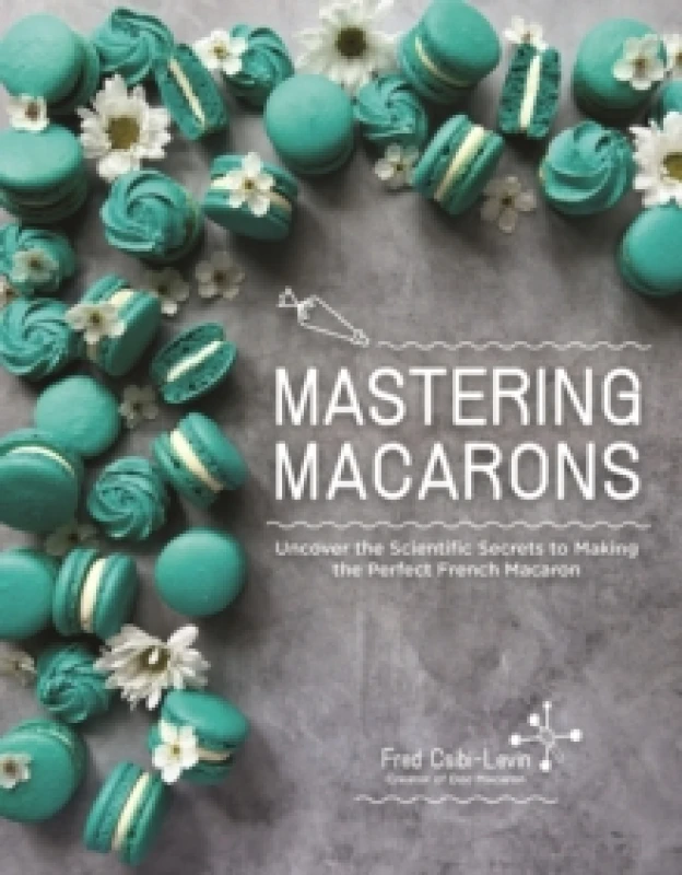Image of Mastering Macarons : Uncover the Scientific Secrets to Making the Perfect French Macaron Paperback / softback