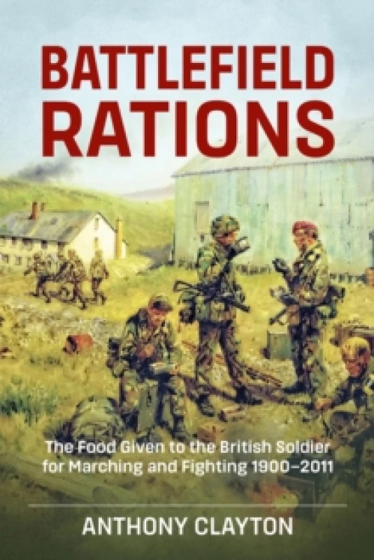 Image of Battlefield Rations : The Food Given to the British Soldier for Marching and Fighting 1900-2011 Paperback / softback