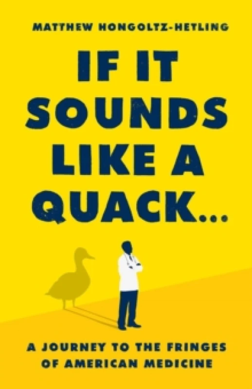 Image of If It Sounds Like a Quack... : A Journey to the Fringes of American Medicine Hardback