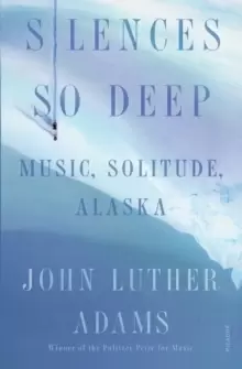 Image of Silences So Deep : Music, Solitude, Alaska