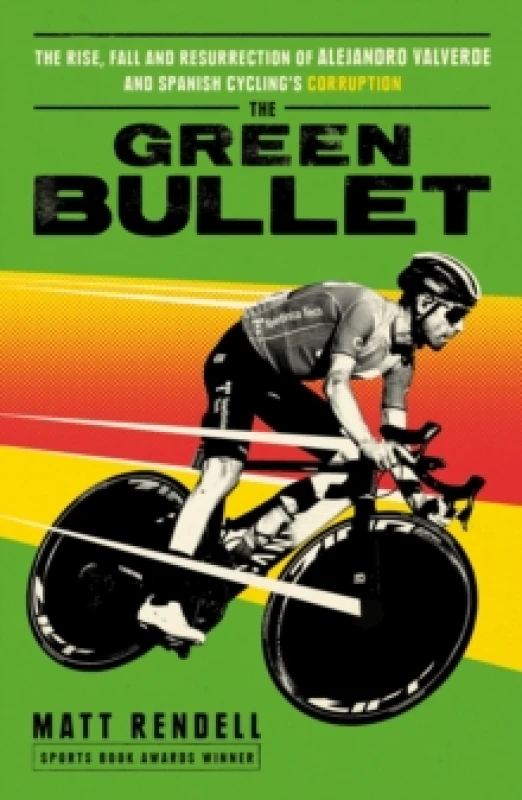 Image of The Green Bullet : The rise, fall and resurrection of Alejandro Valverde and Spanish cyclings corruption Paperback / softback