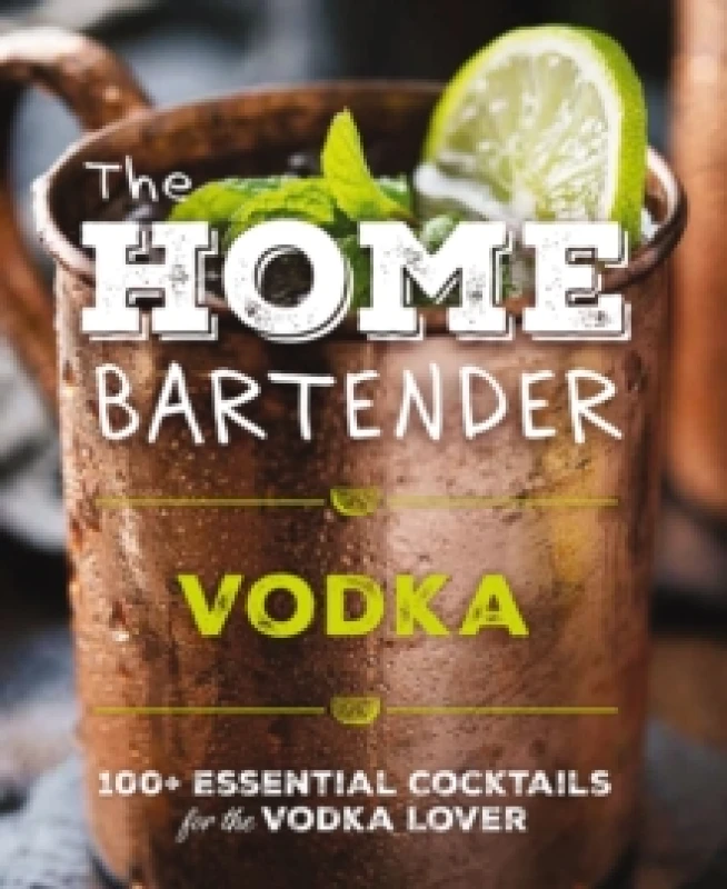 Image of The Home Bartender: Vodka : 100+ Essential Cocktails for the Vodka Lover Hardback