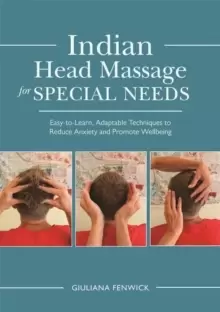 Image of Indian Head Massage for Special Needs : Easy-To-Learn, Adaptable Techniques to Reduce Anxiety and Promote Wellbeing