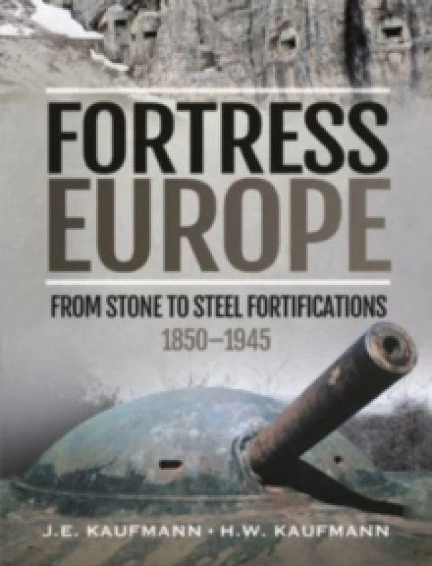 Image of Fortress Europe : From Stone to Steel Fortifications,1850 1945 Hardback