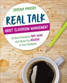 Image of Real Talk About Classroom Management : 50 Best Practices That Work and Show You Believe in Your Students
