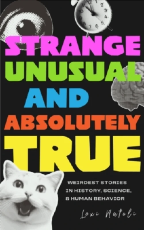 Image of Strange, Unusual, and Absolutely True : Weirdest Stories in History, Science, and Human Behavior (Fun Fact Book for Adults) Paperback / softback