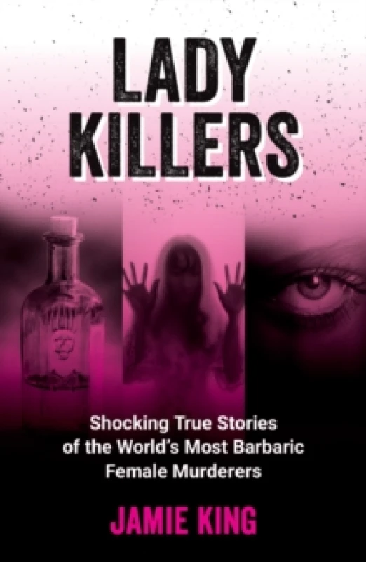 Image of Lady Killers : Shocking True Stories of the World's Most Barbaric Female Murderers Paperback / softback