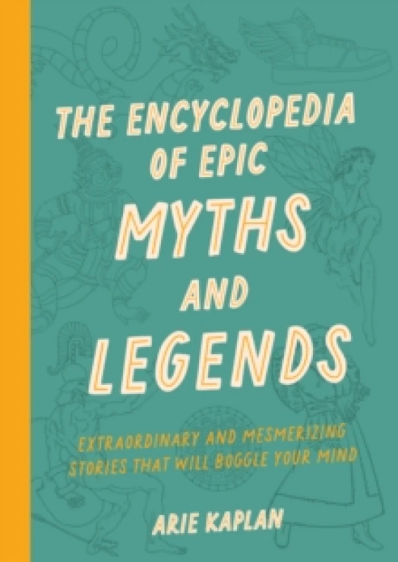 Image of The Encyclopedia of Epic Myths and Legends : Extraordinary and Mesmerizing Stories That Will Boggle Your Mind Paperback / softback