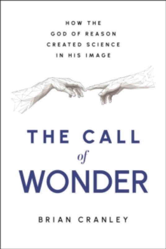 Image of The Call of Wonder : How the God of Reason Created Science in His Image Hardback