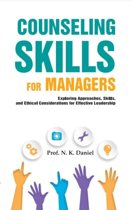 Image of Counseling Skills For Managers : Exploring Approaches, Skills and Ethical Considerations for Effective Leadership Prof. N.K.Daniel Books