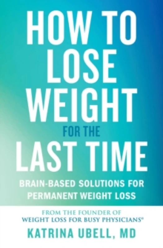 Image of How to Lose Weight for the Last Time : Brain-Based Solutions for Permanent Weight Loss Paperback / softback