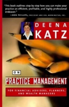 Image of Deena Katz on Practice Management for Financial Advisers Planners and Wealth Managers by Deena B. Katz Hardback
