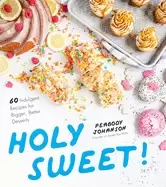 Image of holy sweet 60 indulgent recipes for bigger better desserts