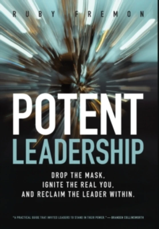 Image of Potent Leadership : Drop the Mask, Ignite the Real You, and Reclaim the Leader Within Hardback