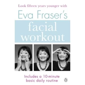Image of Eva Fraser's Facial Workout : Look Fifteen Years Younger with this Easy Daily Routine