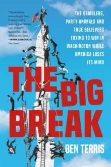 Image of Big Break : The Gamblers, Party Animals, and True Believers Trying to Win in Washington While America Loses Its Mind